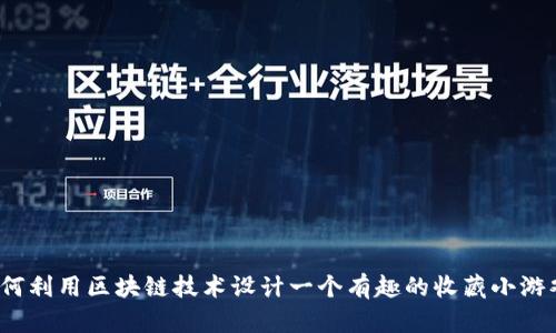 如何利用区块链技术设计一个有趣的收藏小游戏？