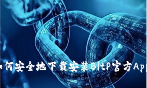 如何安全地下载安装BitP官方App？