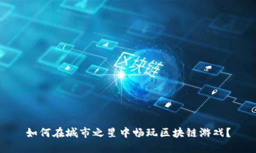 如何在城市之星中畅玩区块链游戏？