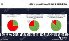 区块链游戏的创造者是谁？带你探索这个新兴领