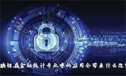 区块链在金融统计专业中的应用会带来什么改变？