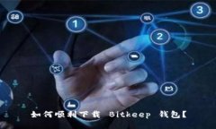 如何顺利下载 Bitkeep 钱包？