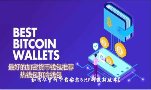 如何从官网下载安装BitP的最新版本？