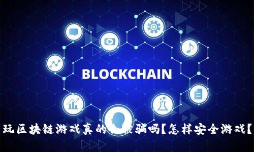 玩区块链游戏真的会被骗吗？怎样安全游戏？