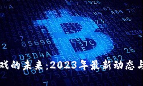 区块链游戏的未来：2023年最新动态与发展方向