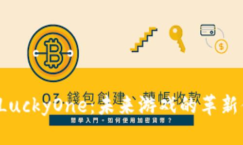 区块链游戏LuckyOne：未来游戏的革新体验在哪里？