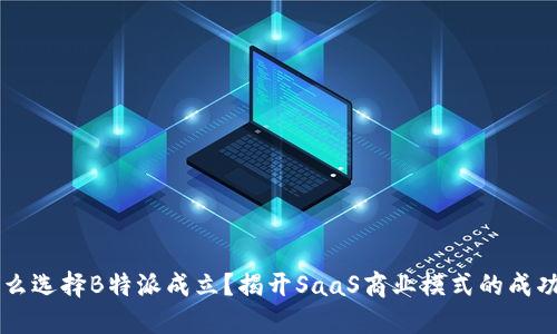 为什么选择B特派成立？揭开SaaS商业模式的成功秘笈