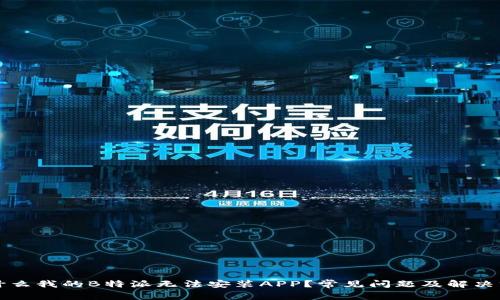 为什么我的B特派无法安装APP？常见问题及解决方案