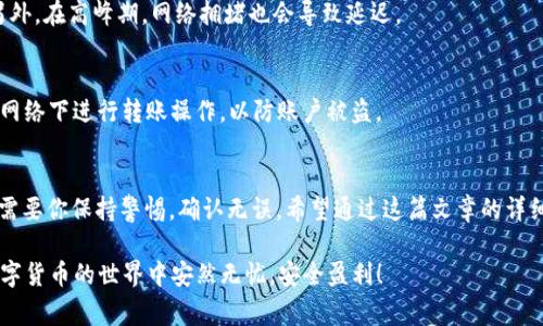 比特派USDT如何转到TP钱包是一个许多数字货币用户关心的问题。下面我们将详细探讨这个过程，包括步骤、注意事项以及常见问题解答。

  比特派USDT如何转到TP钱包？ / 
 guanjianci 比特派, USDT, TP钱包, 转账, 数字货币 /guanjianci 

引言
随着数字货币的普及，越来越多的用户开始接触和使用各种钱包进行资产管理。其中，比特派和TP钱包都是备受欢迎的选择。比特派以其简单易用而受到广大用户的欢迎，而TP钱包则因其功能多样和安全性而受到用户的信赖。那么，如何将比特派中的USDT转移到TP钱包呢？接下来，我们将详细解析这一过程。

步骤一：准备工作
在进行转账之前，我们需要确保以下几点：
ul
    li确认账户安全：在任何数字货币交易中，确保账户安全是首要任务。请检查你的比特派和TP钱包的安全设置，确保资金不受威胁。/li
    li获取TP钱包地址：在TP钱包中，找到USDT的接收地址。通常在钱包的主界面中，你可以找到“接收”或者“充值”的按钮，点击后可以查看到你的USDT地址，记得复制。/li
    li确认网络选择：USDT有多种链上版本，比如TRC20和ERC20等。在转账时，请确保你选择的转账网络与TP钱包接收的网络一致，否则会导致资金丢失。/li
/ul

步骤二：在比特派中进行转账
完成准备工作后，接下来就是在比特派中实施转账，具体步骤如下：
ol
    li打开比特派应用：登录到你的比特派账户，进入你的资产界面。/li
    li选择USDT：在资产列表中，找到USDT，并点击进入。/li
    li点击转出：在USDT的管理界面，找到“转出”或者“发送”选项，点击进入转账界面。/li
    li输入TP钱包地址：在转账界面中，粘贴之前复制的TP钱包地址，确保地址正确无误。/li
    li输入转账金额：在输入框中，填写想要转出的USDT金额。请根据自己的需求决定，但最好预留一些USDT作为手续费。/li
    li确认交易**：仔细核对钱包地址和转账金额，确保没有错误。确认无误后，点击“确认”或“发送”进行交易。/li
/ol

步骤三：等待交易确认
完成转账后，你需要耐心等待交易的确认。转账时间视乎网络状况而定，通常在几分钟到几个小时之内。如果在这个过程中遇到任何问题，可以查看比特派的交易记录，确认交易是否成功。

步骤四：在TP钱包中查看到账情况
一旦交易成功，你就可以在TP钱包中查看到刚刚转账的USDT了。打开TP钱包，检查你的资产列表，确认USDT是否到账。如果没有到账，可以考虑用户的网络状况，也是可能导致延迟的一个因素。

转账的注意事项
1. **手续费问题**：在转账的过程中，除了关注转账金额外，手续费也是一个值得注意的点。比特派在转出USDT时可能会收取一定的手续费，具体费用可以在转账界面查看。
2. **地址准确性**：在加密货币转账中，地址的准确性至关重要。即便是一个字符的错误，都可能导致资金的损失。因此，在进行转账之前，最好多确认一次。
3. **网络选择**：如之前所提，确保选择的网络与TP钱包兼容。如果TP钱包是接收TRC20的USDT，而你选择了ERC20，一旦转账进行就可能会导致极大的麻烦。

常见问题解答
问：如果转账时出现问题该怎么办？
答：交易通常是不可逆的，但你可以通过查看比特派的交易记录，会有相应的交易Hash。通过这个Hash可以在区块链浏览器上确认交易状态，并查找详细信息。若长时间未到账，建议联系比特派的客服寻求帮助。

问：USDT的转账速度如何？
答：转账速度受多种因素影响，包括网络的拥堵程度。通常情况下，使用TRC20网络的USDT转账速度较快，而ERC20则可能稍慢。另外，在高峰期，网络拥堵也会导致延迟。

问：转账时需要考虑什么安全措施？
在数字货币的世界中，安全是至关重要的。建议使用双重验证来增强账户的安全性，并且定期更新自己的密码。同时，避免在公共网络下进行转账操作，以防账户被盗。

总结
将比特派中的USDT转到TP钱包是一个相对简单的过程，但在操作过程中，绝对不能掉以轻心。从准备工作到具体转账，每一步都需要你保持警惕，确认无误。希望通过这篇文章的详细解析，能够帮助你顺利完成转账，享受数字货币带来的便利。

最后，如果你在转账过程中有任何疑问，或者对比特派、TP钱包的操作有更多的想了解的内容，欢迎随时咨询，希望大家都能在数字货币的世界中安然无忧，安全盈利！