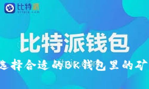 如何选择合适的BK钱包里的矿工费？