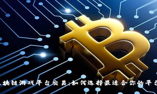 区块链游戏平台交易：如何选择最适合你的平台？