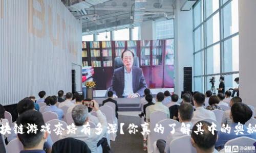  区块链游戏套路有多深？你真的了解其中的奥秘吗？