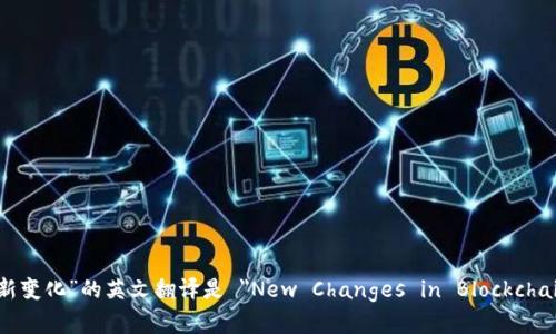 “区块链金融新变化”的英文翻译是 