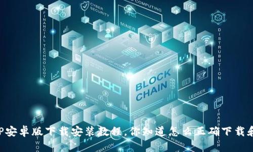 b特派APP安卓版下载安装教程，你知道怎么正确下载和安装吗？