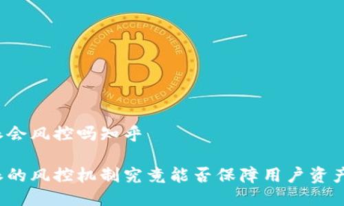 比特派会风控吗知乎

比特派的风控机制究竟能否保障用户资产安全？