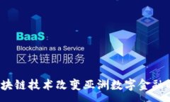 :如何区块链技术改变亚洲数字金融的未来？