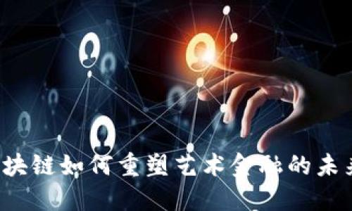 区块链如何重塑艺术金融的未来？