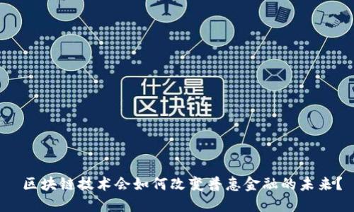  区块链技术会如何改变普惠金融的未来？