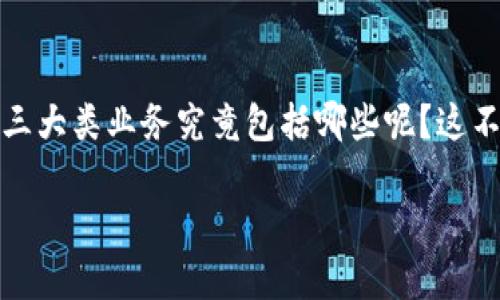 区块链金融是近年来金融行业最热门的话题之一，随着区块链技术的不断发展，各种应用场景层出不穷。那么，区块链金融的三大类业务究竟包括哪些呢？这不仅是对区块链技术的深入了解，也是对现代金融业务演变的一个思考。下面我们将逐步解读这一主题，帮助大家更好地理解。

你知道区块链金融的三大类业务是什么吗？
