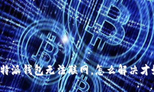 比特派钱包无法联网，怎么解决才好？
