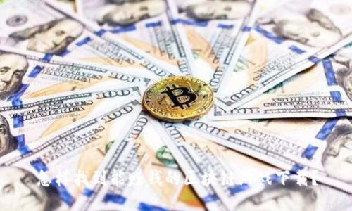 怎样找到能赚钱的区块链游戏下载？