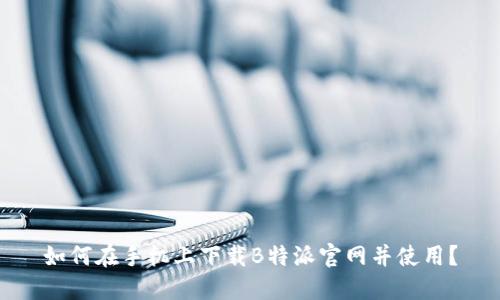 如何在手机上下载B特派官网并使用？