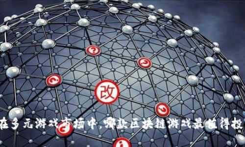 : 在多元游戏市场中，哪款区块链游戏最值得投资？
