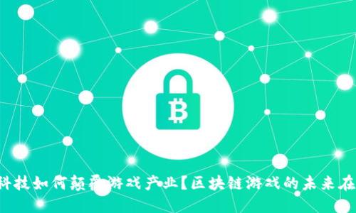 掌趣科技如何颠覆游戏产业？区块链游戏的未来在哪里？