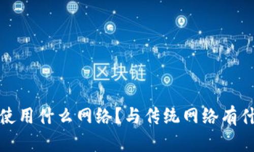 “b特派”使用什么网络？与传统网络有什么区别？