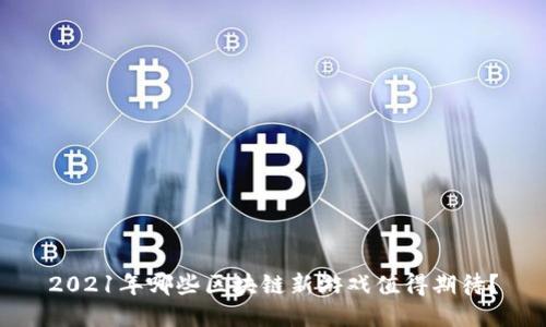 2021年哪些区块链新游戏值得期待？