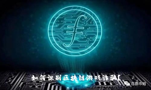 如何识别区块链游戏诈骗？