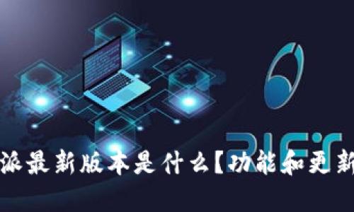 比特派最新版本是什么？功能和更新详解