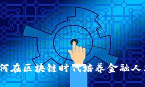 如何在区块链时代培养金融人才？