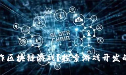 如何制作区块链游戏？探索游戏开发的新前沿