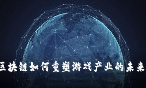 区块链如何重塑游戏产业的未来？