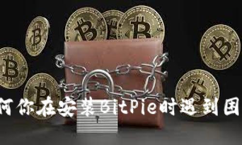 为何你在安装BitPie时遇到困难？