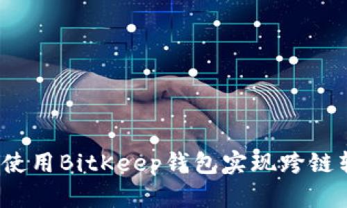 如何使用BitKeep钱包实现跨链转币？
