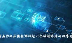 如何为你的区块链游戏起一个吸引眼球的四字名