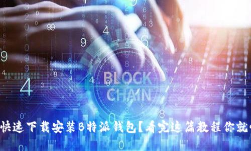 如何快速下载安装B特派钱包？看完这篇教程你就懂了！