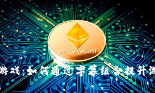  区块链游戏：如何通过字幕组合提升游戏体验？