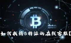 如何找到B特派的在线客服？