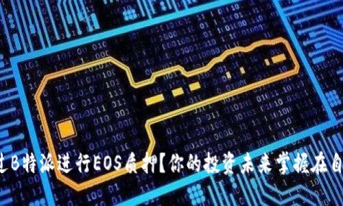 如何通过B特派进行EOS质押？你的投资未来掌握在自己手中！
