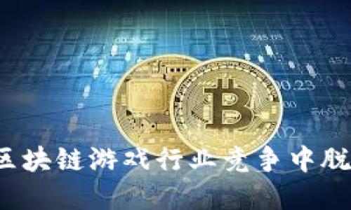 如何在区块链游戏行业竞争中脱颖而出？