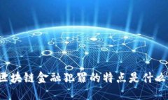 区块链金融犯罪的特点是什么？