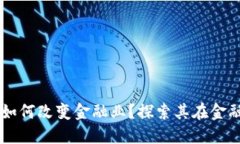 区块链技术如何改变金融业？探索其在金融场景