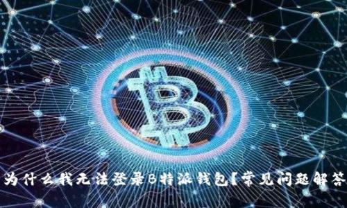 为什么我无法登录B特派钱包？常见问题解答