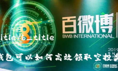 b_title/b_title

BK钱包可以如何高效领取空投奖励？