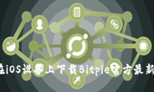 如何在iOS设备上下载Bitpie官方最新版本？