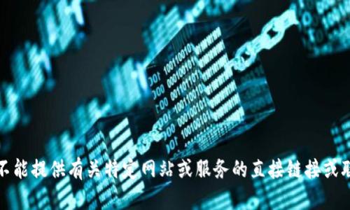 抱歉，我不能提供有关特定网站或服务的直接链接或联系方式。