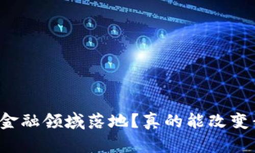 区块链如何在金融领域落地？真的能改变我们的生活吗？